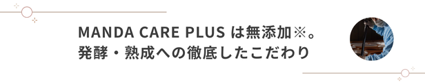MANDA CARE PLUS（マンダケアプラス）は無添加※発酵・熟成への徹底したこだわり